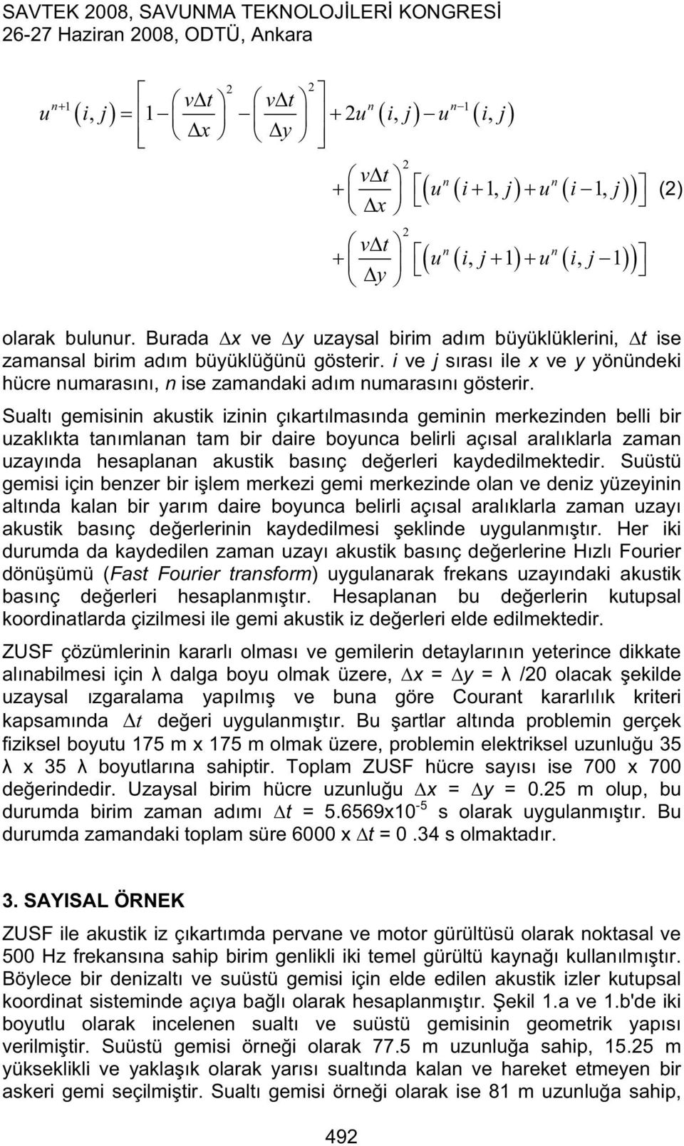 Sualt gemisinin akustik izinin çkartlmasnda geminin merkezinden belli bir uzaklkta tanmlanan tam bir daire boyunca belirli açsal aralklarla zaman uzaynda hesaplanan akustik basnç deerleri