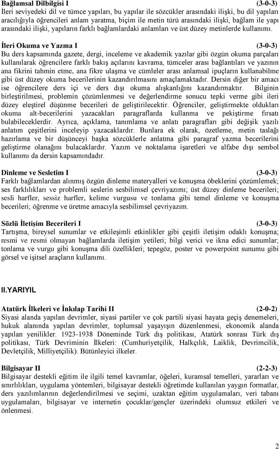 İleri Okuma ve Yazma I Bu ders kapsamında gazete, dergi, inceleme ve akademik yazılar gibi özgün okuma parçaları kullanılarak öğrencilere farklı bakış açılarını kavrama, tümceler arası bağlantıları