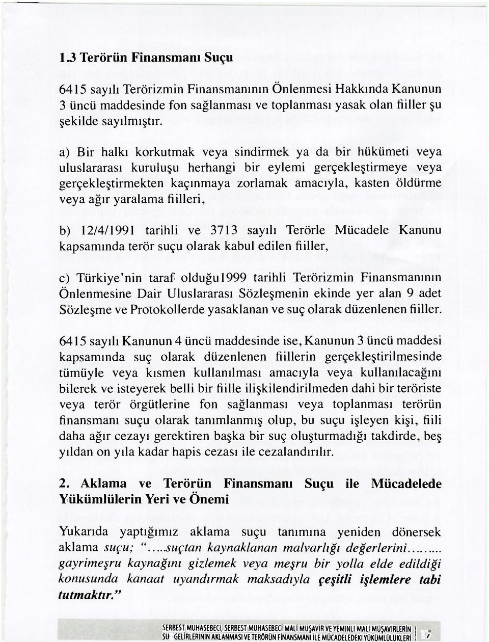 yaralama fiilleri, b) 12/4/1991 tarihli ve 3713 sayılı Terörle Mücadele Kanunu kapsamında terör suçu olarak kabul edilen fiiller, c) Türkiye'nin taraf olduğu 1999 tarihli Terörizmin Finansmanının