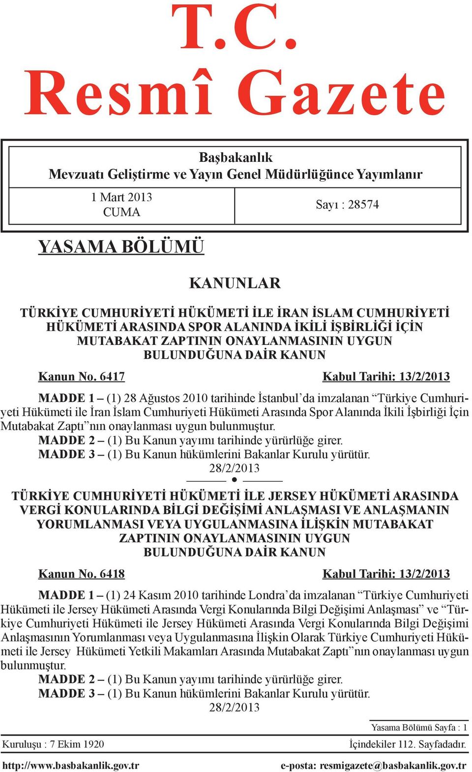 6417 Kabul Tarihi: 13/2/2013 MADDE 1 (1) 28 Ağustos 2010 tarihinde İstanbul da imzalanan Türkiye Cumhuriyeti Hükümeti ile İran İslam Cumhuriyeti Hükümeti Arasında Spor Alanında İkili İşbirliği İçin