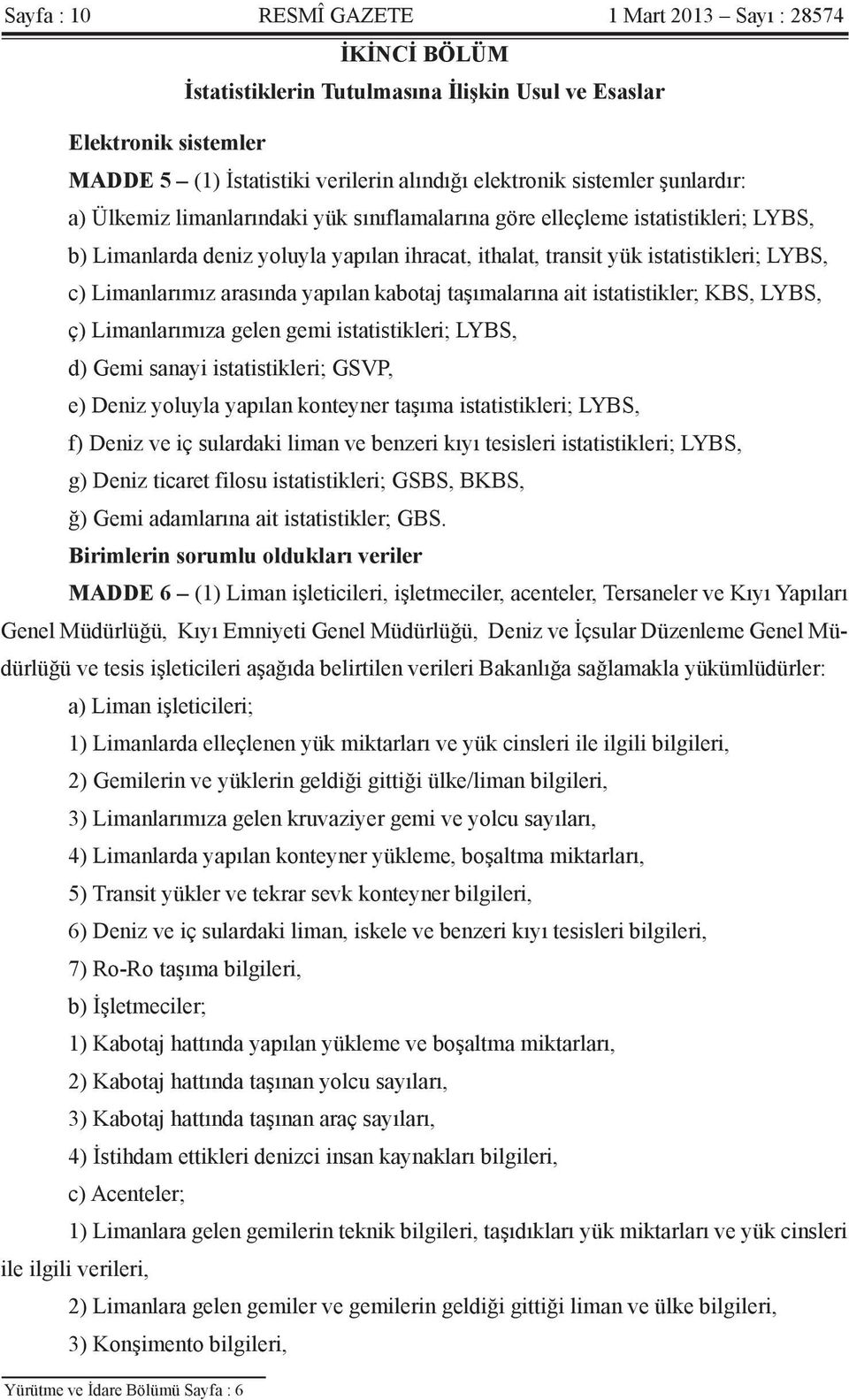 arasında yapılan kabotaj taşımalarına ait istatistikler; KBS, LYBS, ç) Limanlarımıza gelen gemi istatistikleri; LYBS, d) Gemi sanayi istatistikleri; GSVP, e) Deniz yoluyla yapılan konteyner taşıma