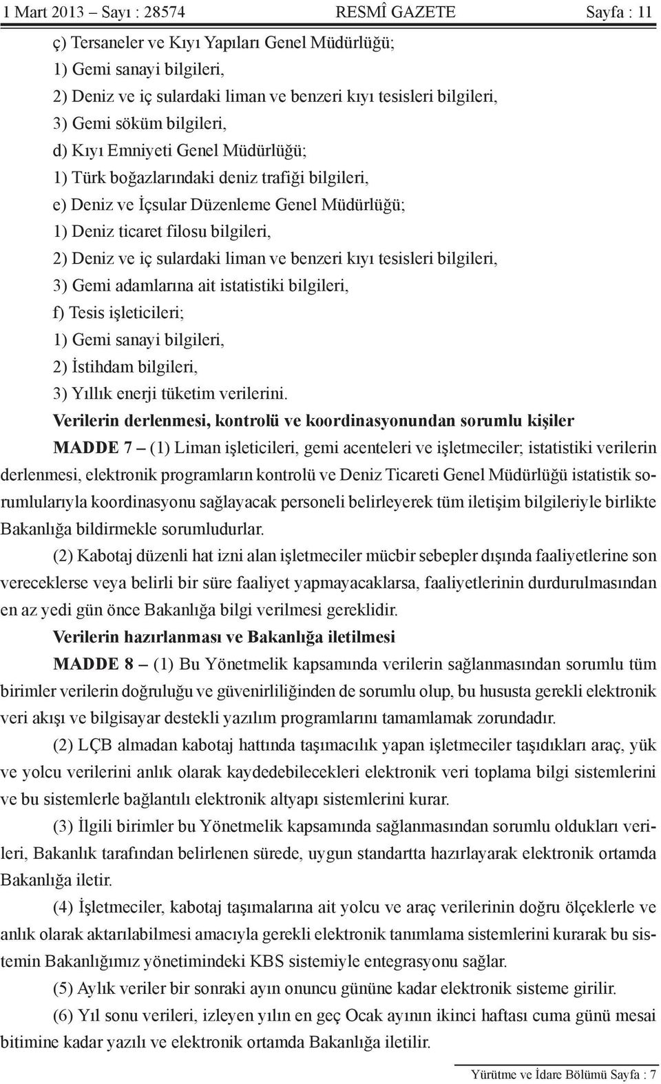 sulardaki liman ve benzeri kıyı tesisleri bilgileri, 3) Gemi adamlarına ait istatistiki bilgileri, f) Tesis işleticileri; 1) Gemi sanayi bilgileri, 2) İstihdam bilgileri, 3) Yıllık enerji tüketim