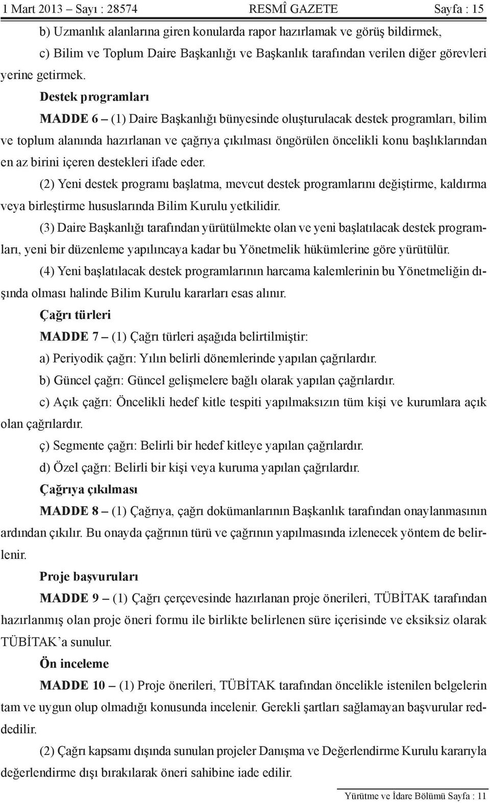 Destek programları MADDE 6 (1) Daire Başkanlığı bünyesinde oluşturulacak destek programları, bilim ve toplum alanında hazırlanan ve çağrıya çıkılması öngörülen öncelikli konu başlıklarından en az