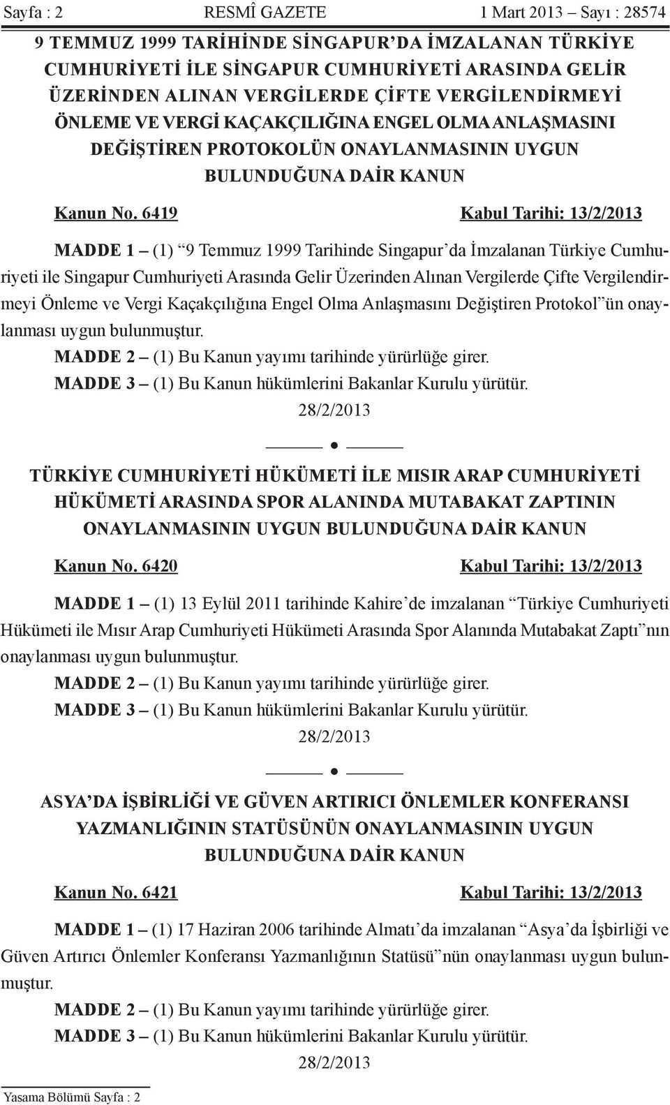 6419 Kabul Tarihi: 13/2/2013 MADDE 1 (1) 9 Temmuz 1999 Tarihinde Singapur da İmzalanan Türkiye Cumhuriyeti ile Singapur Cumhuriyeti Arasında Gelir Üzerinden Alınan Vergilerde Çifte Vergilendirmeyi