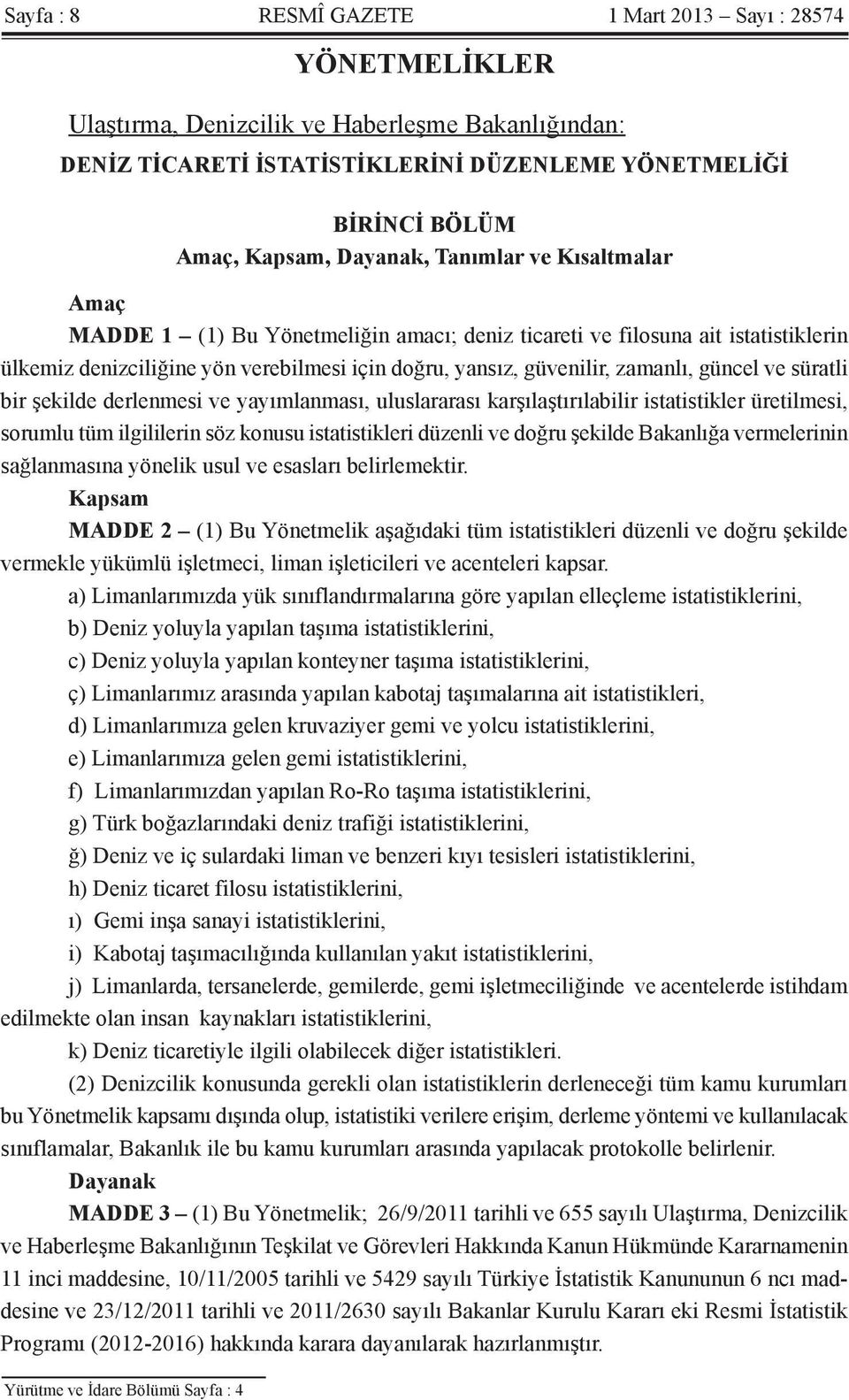 güncel ve süratli bir şekilde derlenmesi ve yayımlanması, uluslararası karşılaştırılabilir istatistikler üretilmesi, sorumlu tüm ilgililerin söz konusu istatistikleri düzenli ve doğru şekilde