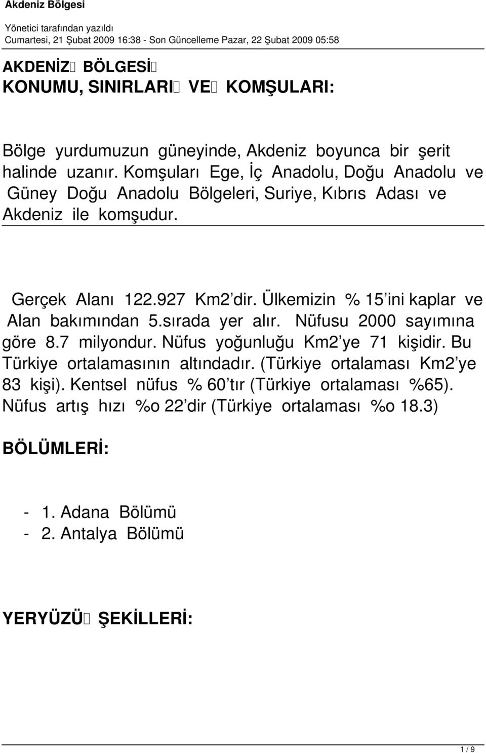 Ülkemizin % 15 ini kaplar ve Alan bakımından 5.sırada yer alır. Nüfusu 2000 sayımına göre 8.7 milyondur. Nüfus yoğunluğu Km2 ye 71 kişidir.