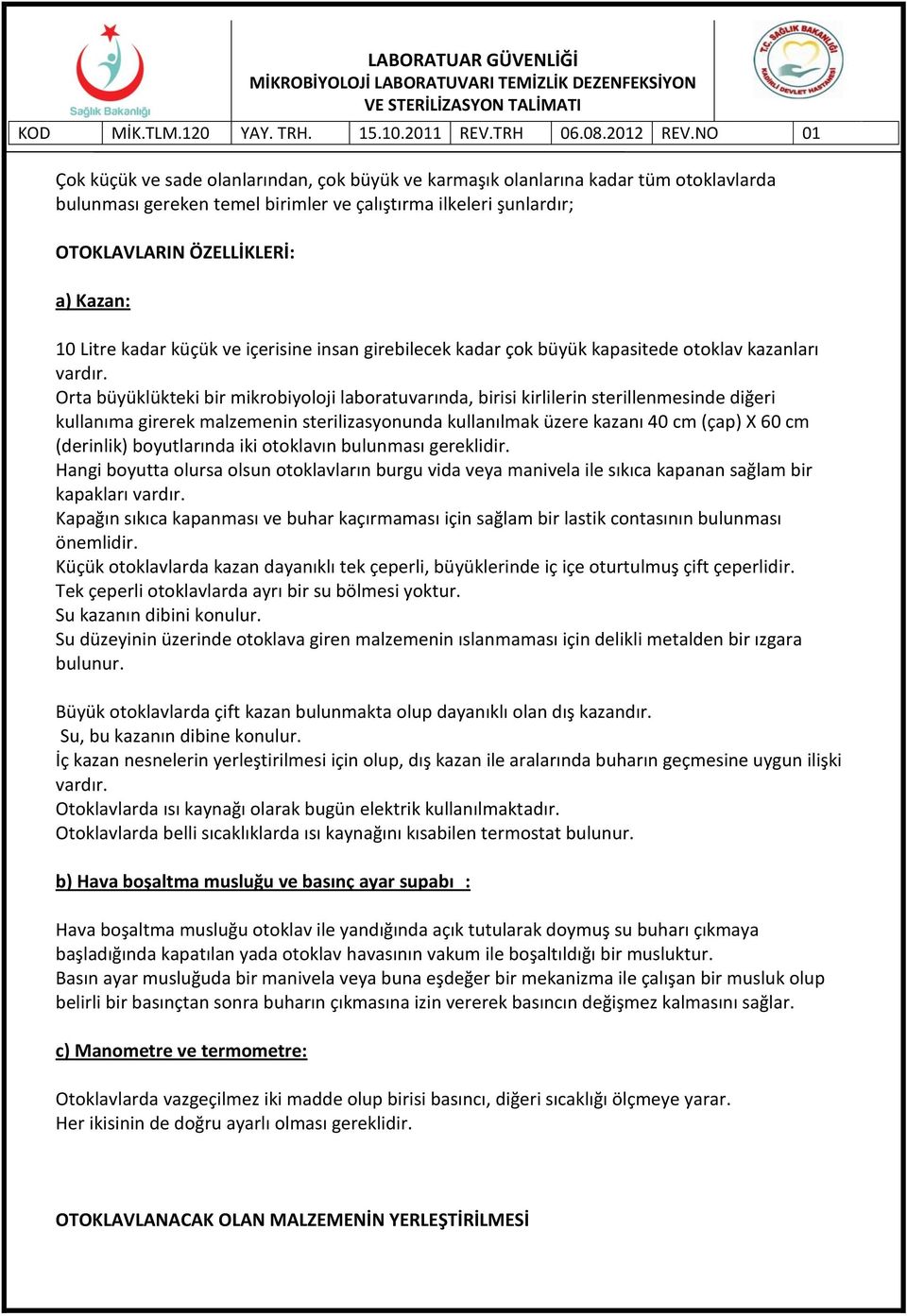 Orta büyüklükteki bir mikrobiyoloji laboratuvarında, birisi kirlilerin sterillenmesinde diğeri kullanıma girerek malzemenin sterilizasyonunda kullanılmak üzere kazanı 40 cm (çap) X 60 cm (derinlik)