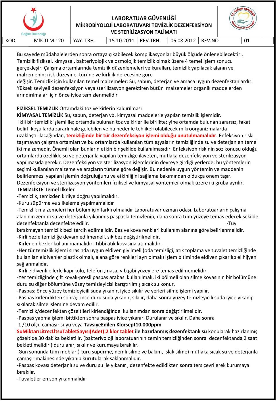 Çalışma ortamlarında temizlik düzenlemeleri ve kuralları, temizlik yapılacak alanın ve malzemenin; risk düzeyine, türüne ve kirlilik derecesine göre değişir.