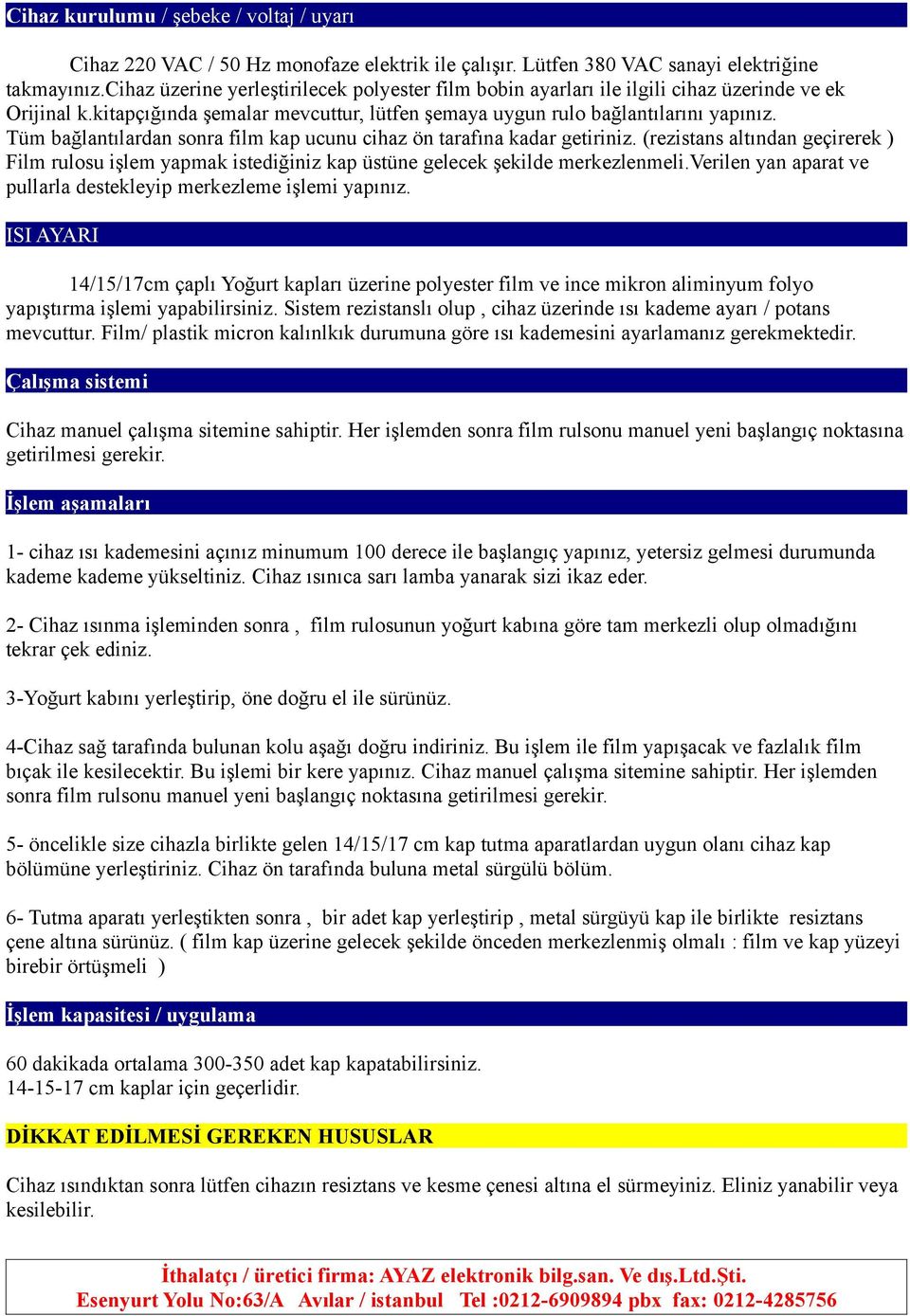 Tüm bağlantılardan sonra film kap ucunu cihaz ön tarafına kadar getiriniz. (rezistans altından geçirerek ) Film rulosu işlem yapmak istediğiniz kap üstüne gelecek şekilde merkezlenmeli.