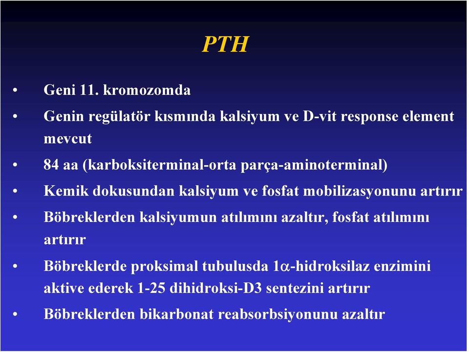 (karboksiterminal-orta parça-aminoterminal) Kemik dokusundan kalsiyum ve fosfat mobilizasyonunu artırır