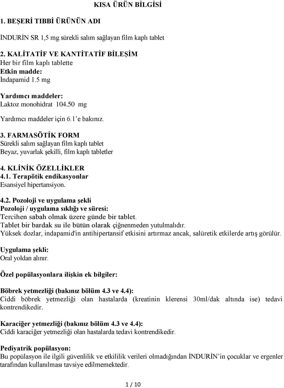 KLİNİK ÖZELLİKLER 4.1. Terapötik endikasyonlar Esansiyel hipertansiyon. 4.2. Pozoloji ve uygulama şekli Pozoloji / uygulama sıklığı ve süresi: Tercihen sabah olmak üzere günde bir tablet.