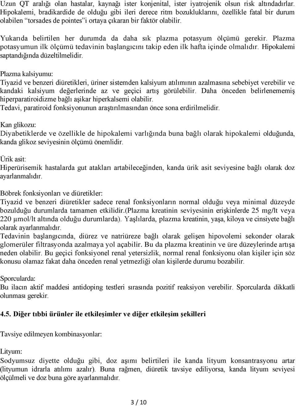 Yukarıda belirtilen her durumda da daha sık plazma potasyum ölçümü gerekir. Plazma potasyumun ilk ölçümü tedavinin başlangıcını takip eden ilk hafta içinde olmalıdır.