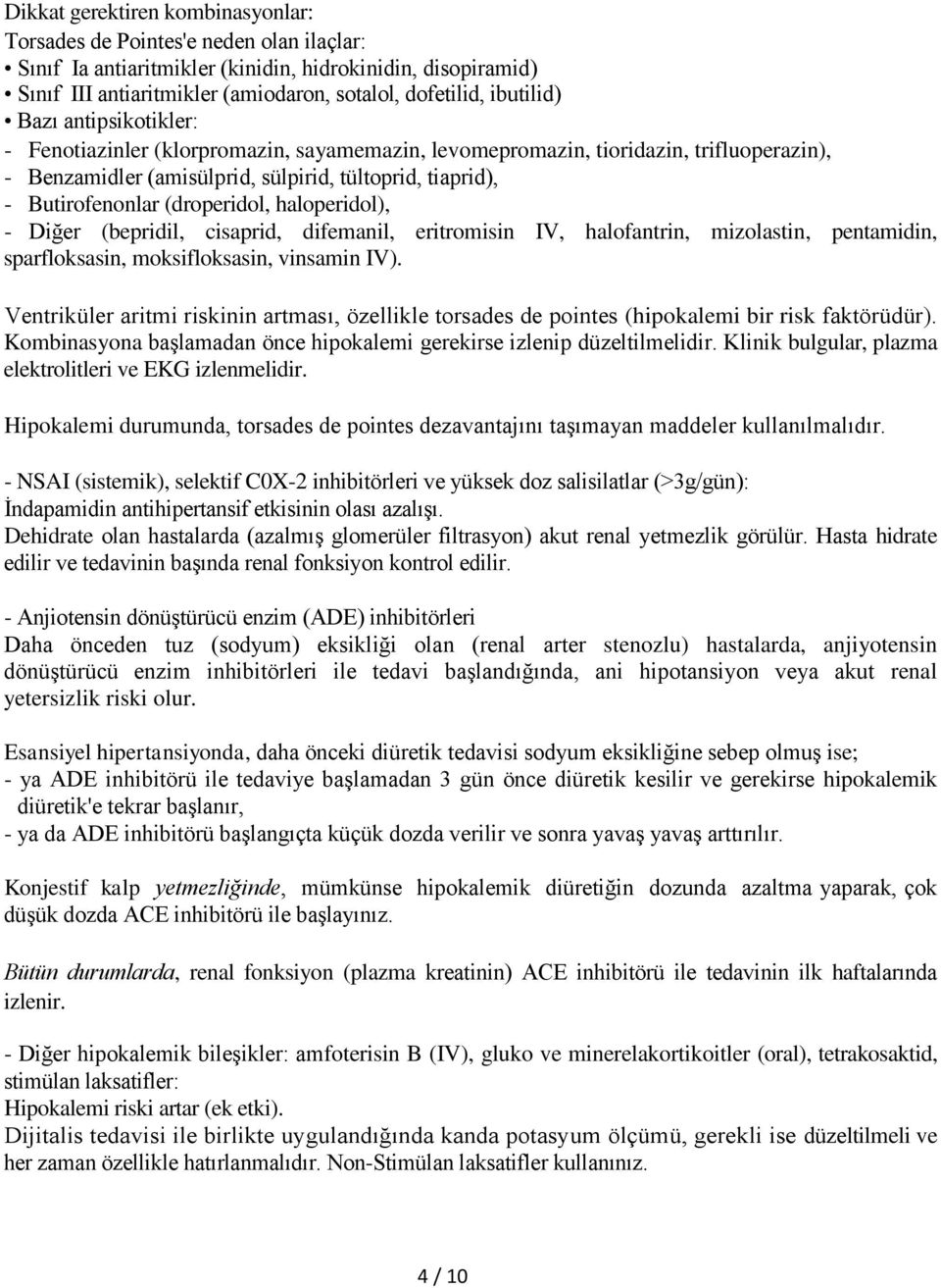 (droperidol, haloperidol), - Diğer (bepridil, cisaprid, difemanil, eritromisin IV, halofantrin, mizolastin, pentamidin, sparfloksasin, moksifloksasin, vinsamin IV).