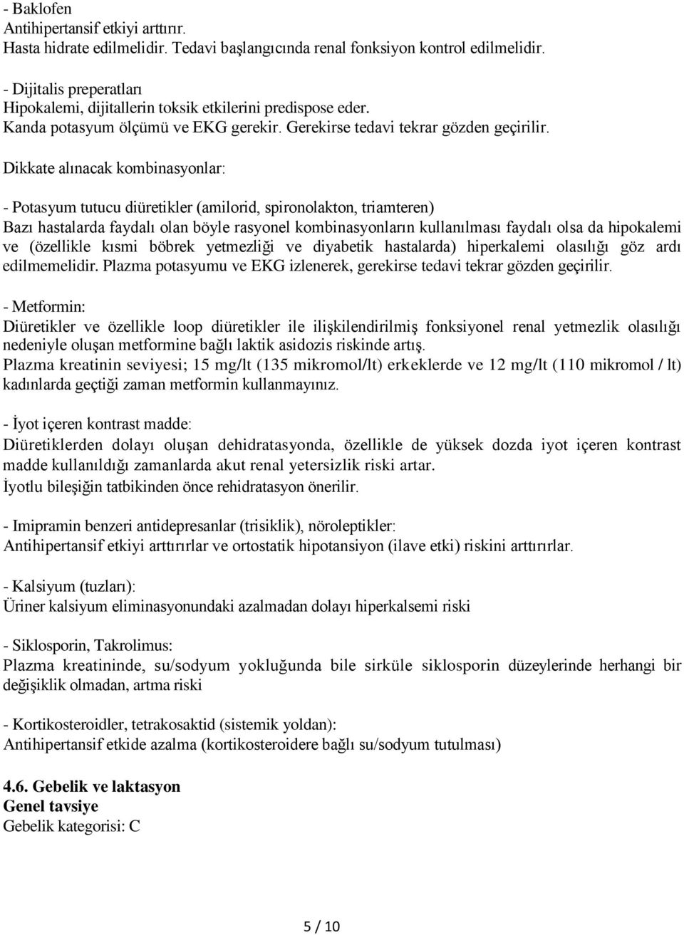 Dikkate alınacak kombinasyonlar: - Potasyum tutucu diüretikler (amilorid, spironolakton, triamteren) Bazı hastalarda faydalı olan böyle rasyonel kombinasyonların kullanılması faydalı olsa da