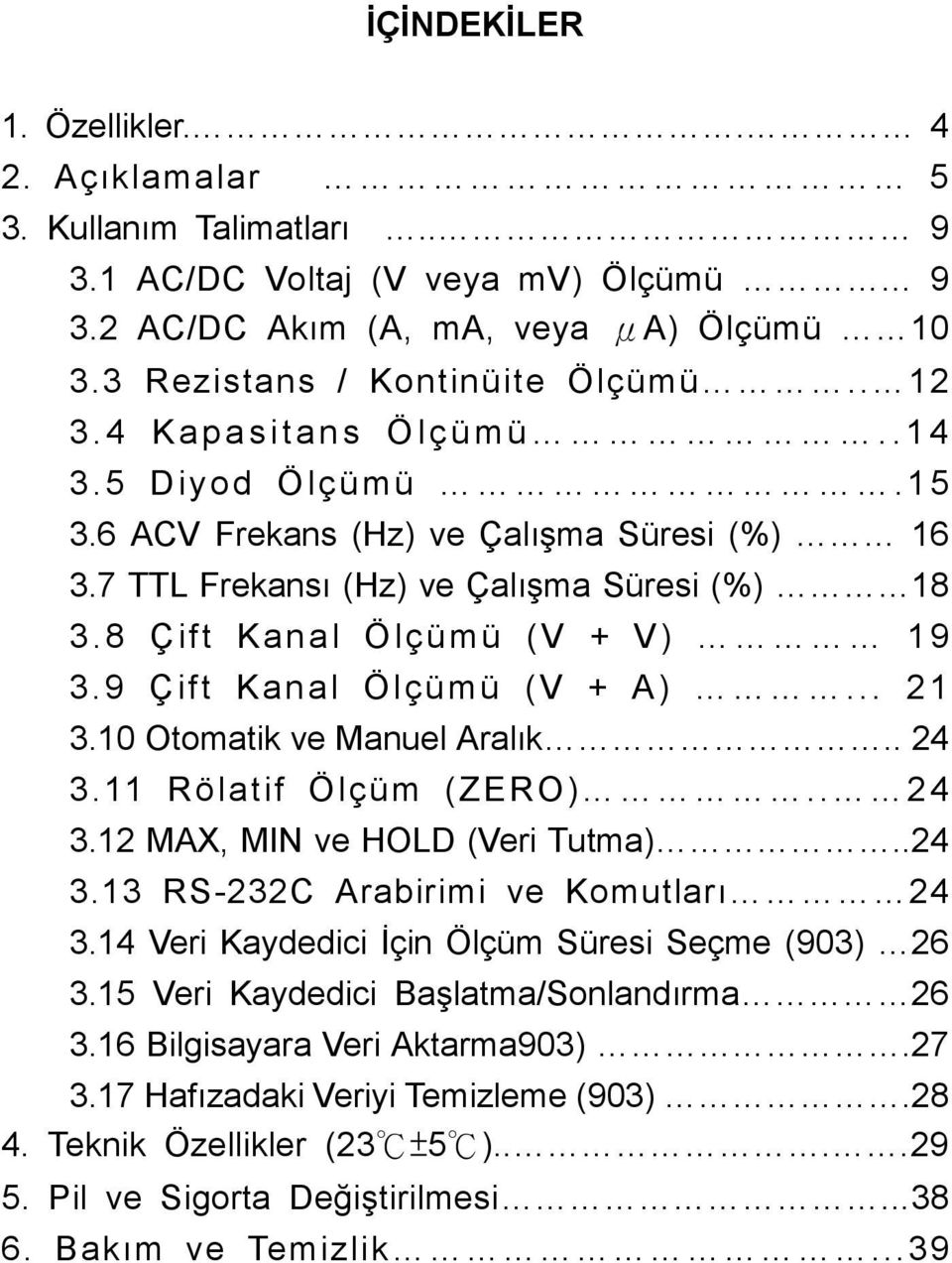 9 Çift Kanal Ölçümü (V + A)... 2 1 3.10 Otomatik ve Manuel Aralık.. 24 3.11 Rölatif Ölçüm (ZERO).. 24 3.12 MAX, MIN ve HOLD (Veri Tutma)..24 3.13 RS-232C Arabirimi ve Komutları 24 3.