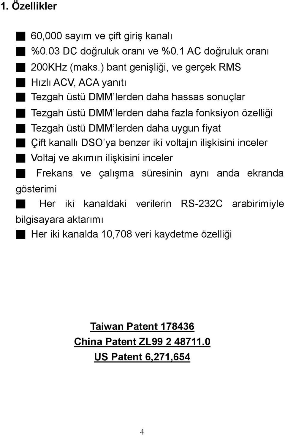 üstü DMM lerden daha uygun fiyat Çift kanallı DSO ya benzer iki voltajın iliģkisini inceler Voltaj ve akımın iliģkisini inceler Frekans ve çalıģma süresinin