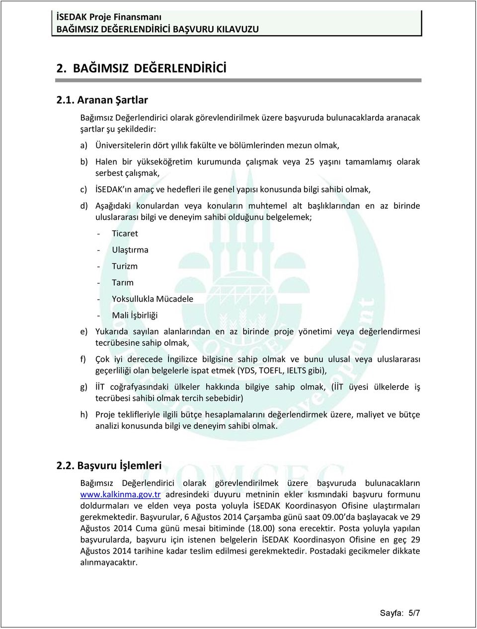 Halen bir yükseköğretim kurumunda çalışmak veya 25 yaşını tamamlamış olarak serbest çalışmak, c) İSEDAK ın amaç ve hedefleri ile genel yapısı konusunda bilgi sahibi olmak, d) Aşağıdaki konulardan