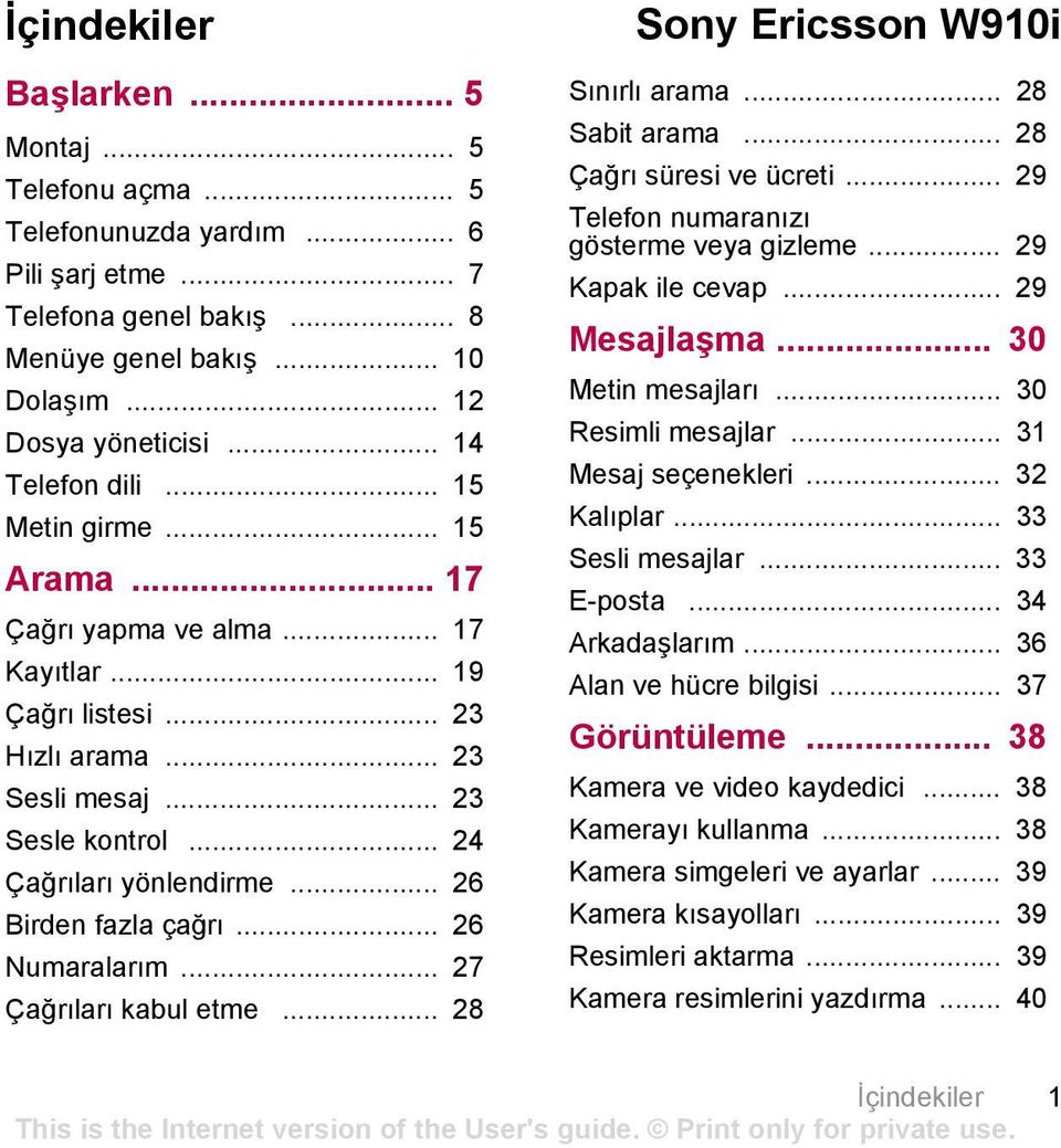 .. 26 Birden fazla çağrı... 26 Numaralarım... 27 Çağrıları kabul etme... 28 Sony Ericsson W910i Sınırlı arama... 28 Sabit arama... 28 Çağrı süresi ve ücreti.