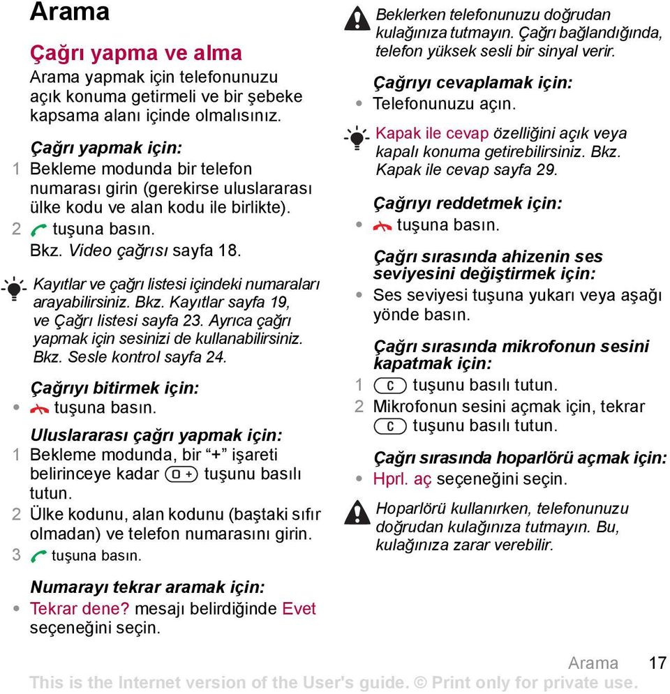 Kayıtlar ve çağrı listesi içindeki numaraları arayabilirsiniz. Bkz. Kayıtlar sayfa 19, ve Çağrı listesi sayfa 23. Ayrıca çağrı yapmak için sesinizi de kullanabilirsiniz. Bkz. Sesle kontrol sayfa 24.