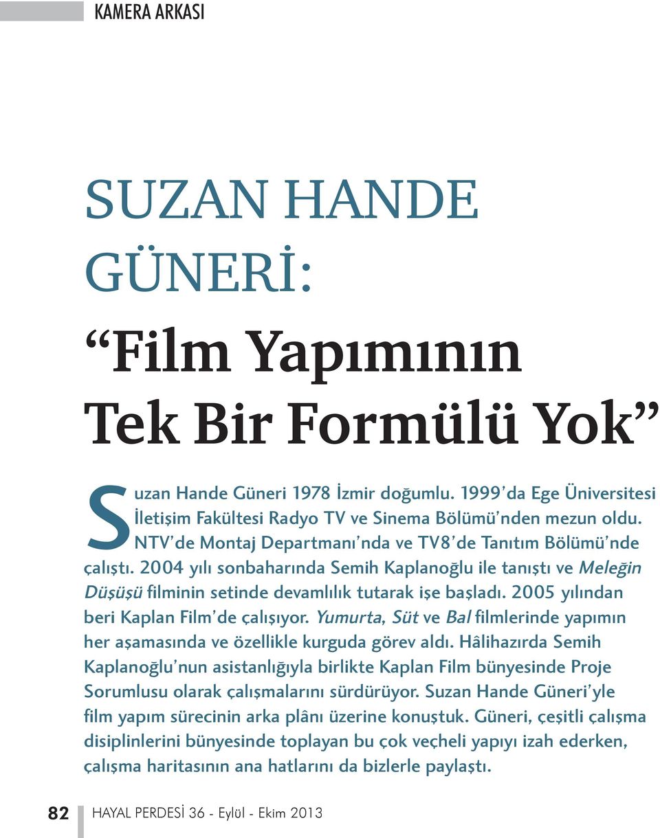 2005 yılından beri Kaplan Film de çalışıyor. Yumurta, Süt ve Bal filmlerinde yapımın her aşamasında ve özellikle kurguda görev aldı.