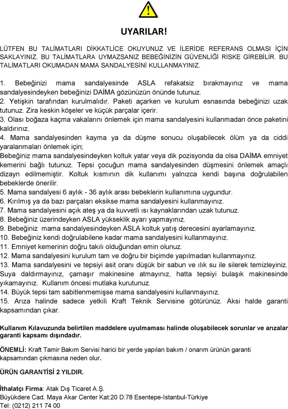 YetiĢkin tarafından kurulmalıdır. Paketi açarken ve kurulum esnasında bebeğinizi uzak tutunuz. Zira keskin köģeler ve küçük parçalar içerir. 3.