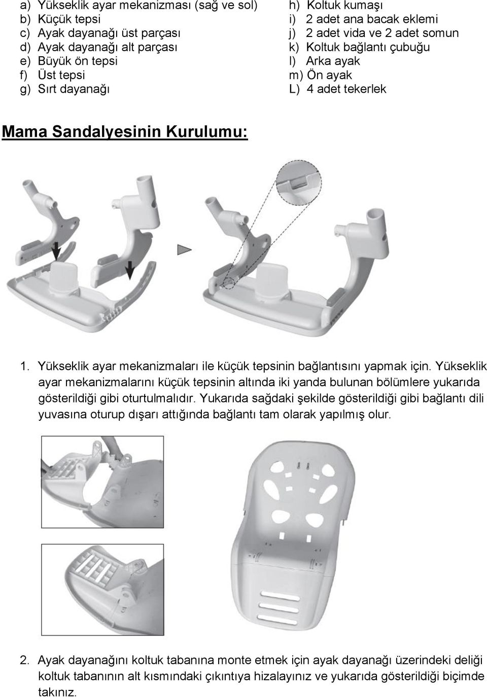 Yükseklik ayar mekanizmaları ile küçük tepsinin bağlantısını yapmak için. Yükseklik ayar mekanizmalarını küçük tepsinin altında iki yanda bulunan bölümlere yukarıda gösterildiği gibi oturtulmalıdır.