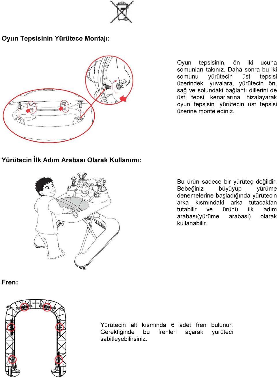 tepsisini yürütecin üst tepsisi üzerine monte ediniz. Yürütecin İlk Adım Arabası Olarak Kullanımı: Bu ürün sadece bir yürüteç değildir.