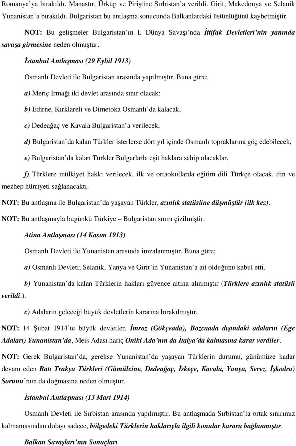 İstanbul Antlaşması (29 Eylül 1913) Osmanlı Devleti ile Bulgaristan arasında yapılmıştır.