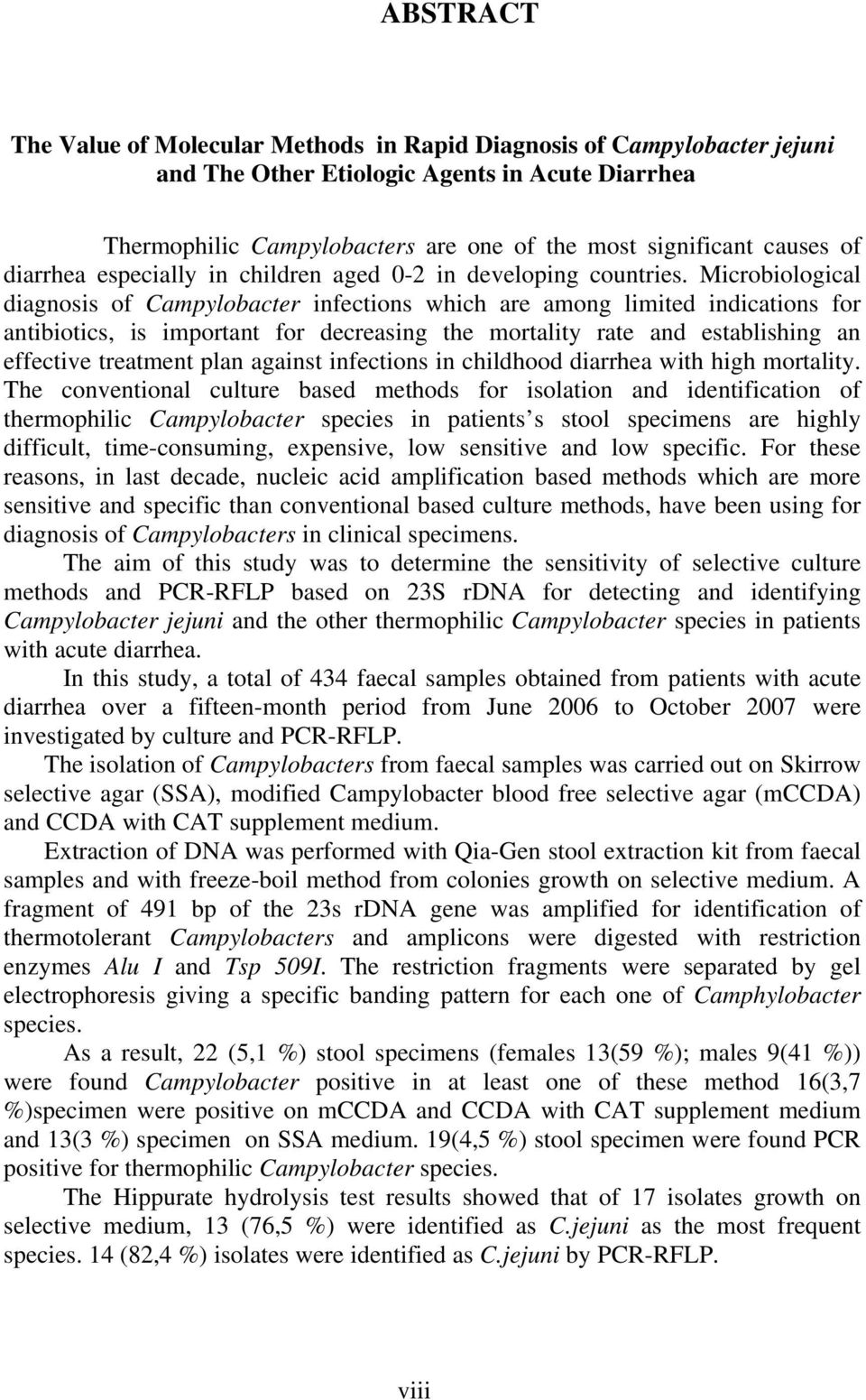 Microbiological diagnosis of Campylobacter infections which are among limited indications for antibiotics, is important for decreasing the mortality rate and establishing an effective treatment plan