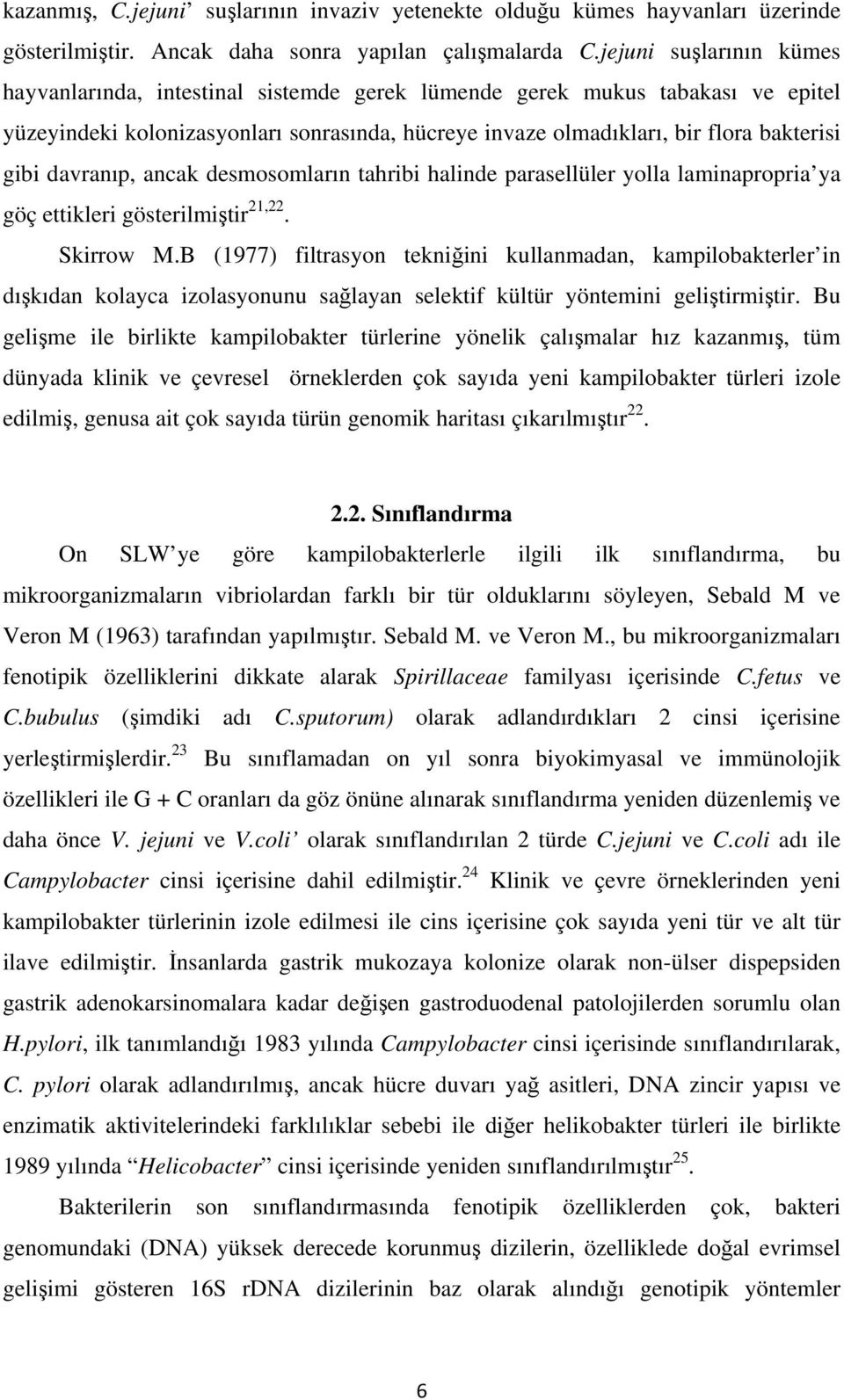 davranıp, ancak desmosomların tahribi halinde parasellüler yolla laminapropria ya göç ettikleri gösterilmiştir 21,22. Skirrow M.