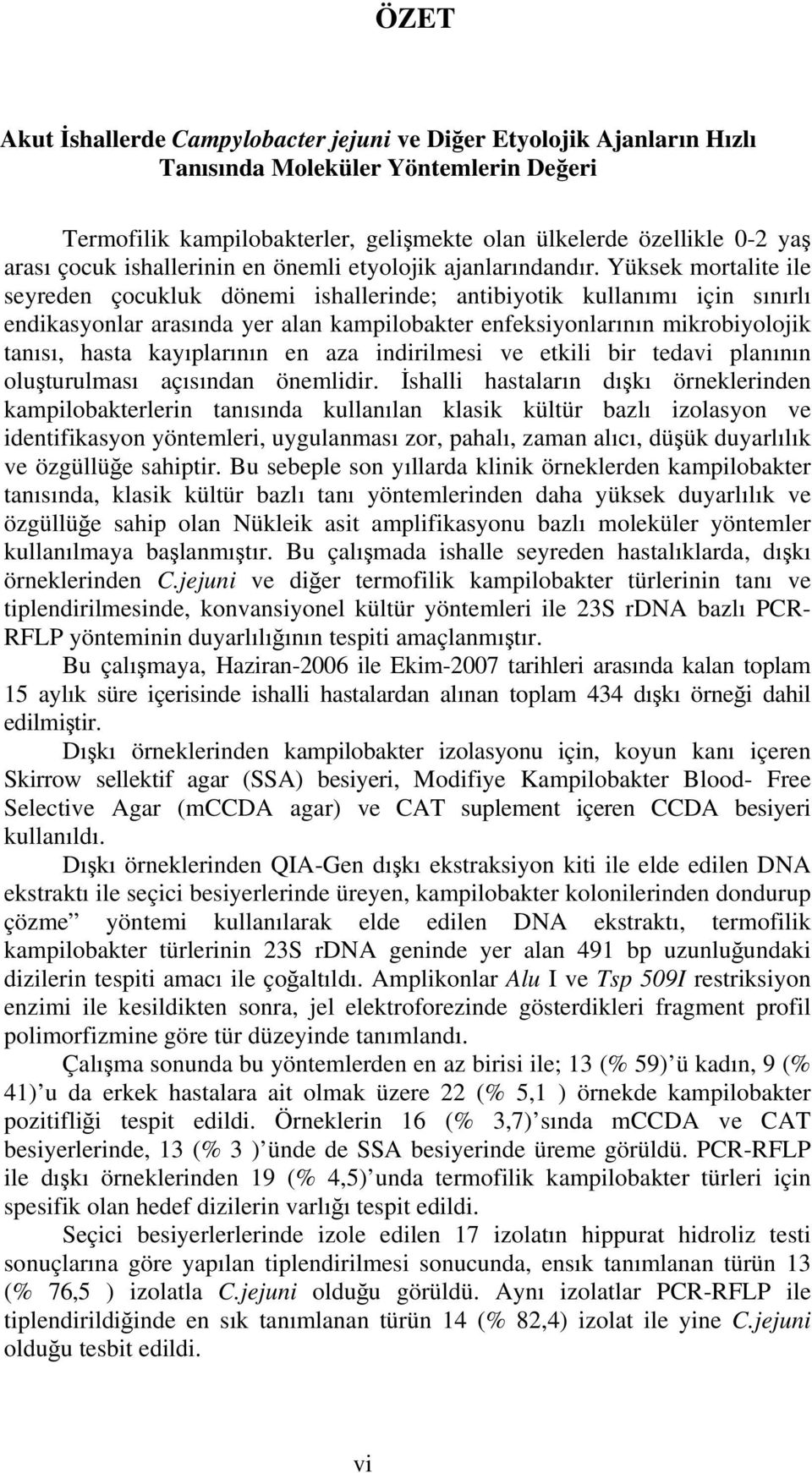 Yüksek mortalite ile seyreden çocukluk dönemi ishallerinde; antibiyotik kullanımı için sınırlı endikasyonlar arasında yer alan kampilobakter enfeksiyonlarının mikrobiyolojik tanısı, hasta