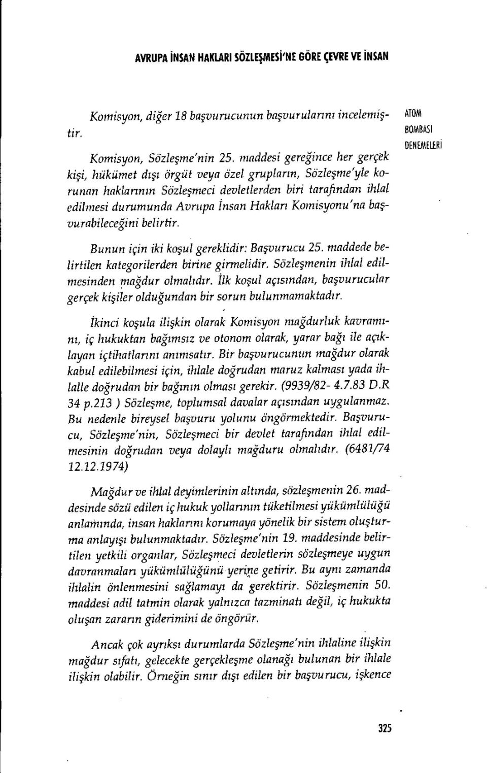 Komisyonu'na ba ş- vurabileceğini belirtir. Bunun için iki koşul gereklidir: Ba şvurucu 25. maddede belirtilen kategorilerden birine girmelidir. Sözle şmenin ihlal edilmesinden mağdur olmal ıdır.