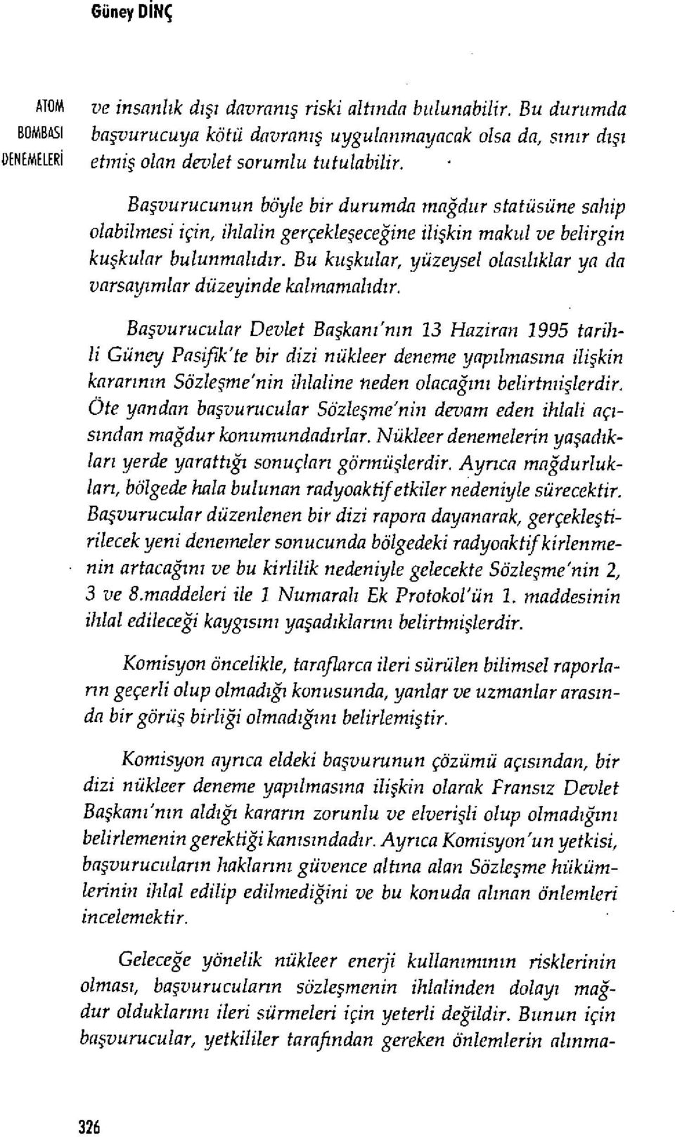 Ba şvurucunun böyle bir durumda mağdur statüsüne sahip olabilmesi için, ihlalin gerçekle şeceğine ilişkin makul ve belirgin kuşkular bulunmal ıdır.