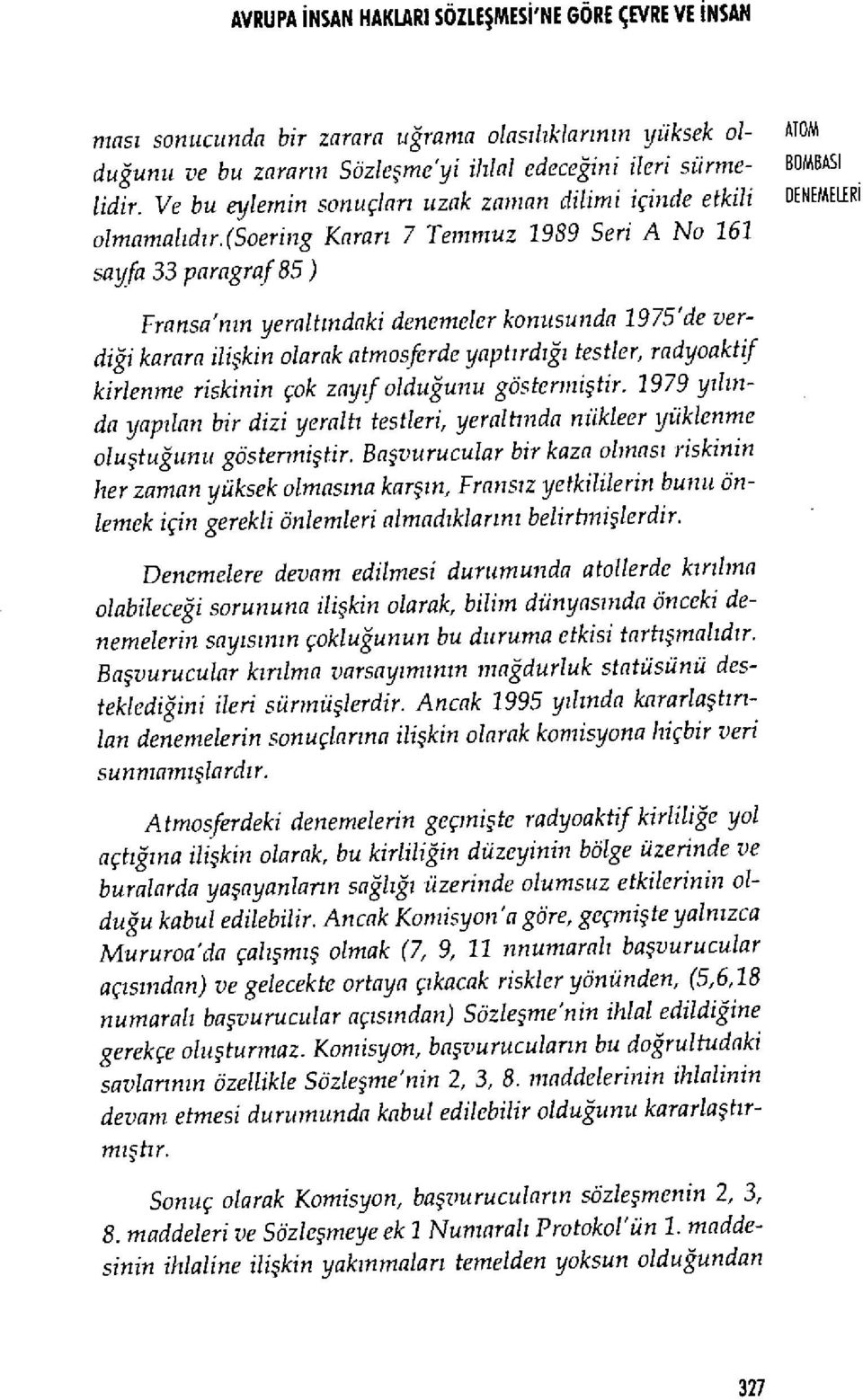 (soering Karar ı 7 Temmuz 1989 Seri A No 161 sayfa 33 paragraf 85) Fransa'n ın yeralt ındaki denenıeler konusunda 1975'de verdiği karara ilişkin olarak atmosferde yapt ı rd ığı testler, radyoaktif