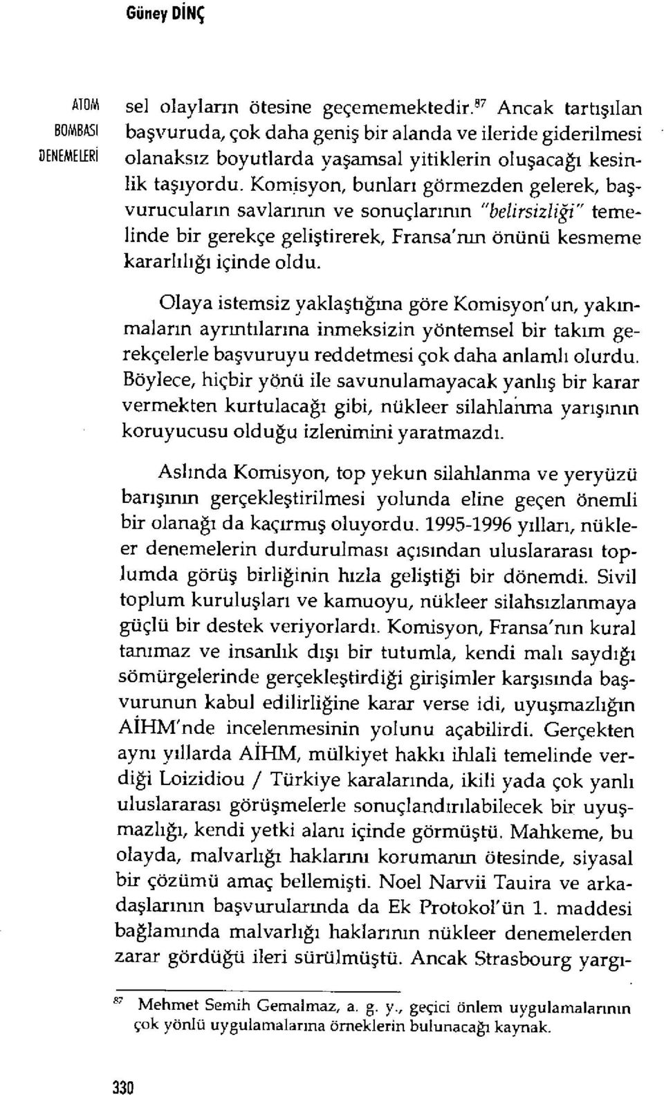 Komisyon, bunlar ı görmezden gelerek, ba ş- vurucular ın savlarının ve sonuçlar ının "belirsizliği" temelinde bir gerekçe geli ştirerek, Fransa'n ın önünü kesmeme kararl ı lığı içinde oldu.