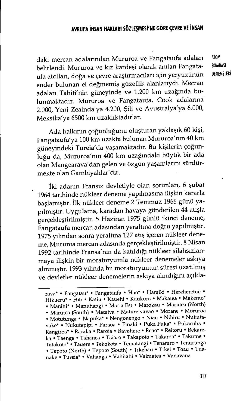 Mecran adalar ı Tahiti'nin güneyinde ve 1.200 km uza ğında bulunmaktad ır. Mururoa ve Fangataufa Cook adalar ına 2.000, Yeni Zealnda'ya 4.200, Şili ve Avustralya'ya 6.