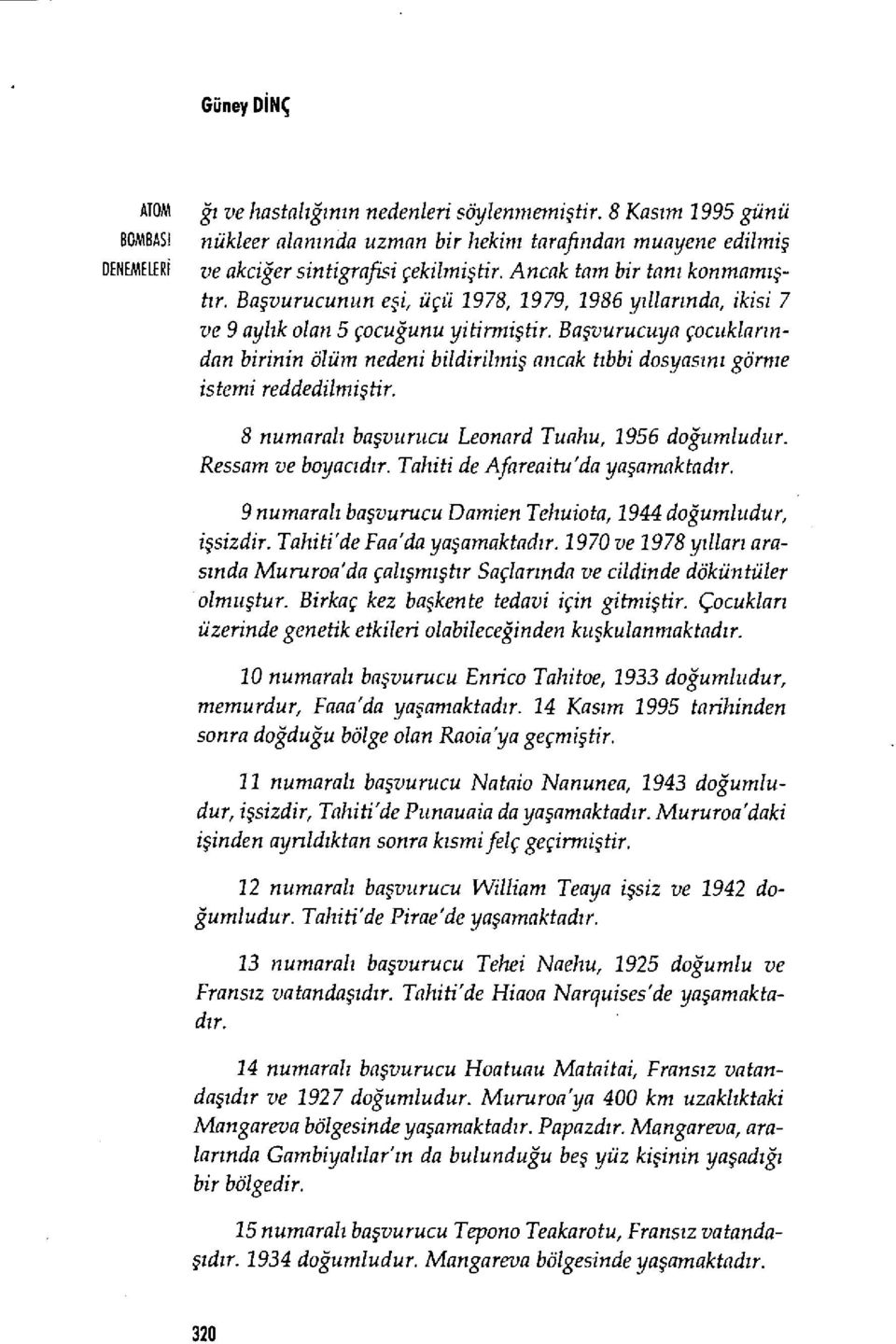 Ba şvurucunun e şi, üçü 1978, 1979, 1986 y ı llarında, ikisi 7 ve 9 ayl ık olan 5 çocuğunu yitirmi ş Ur.