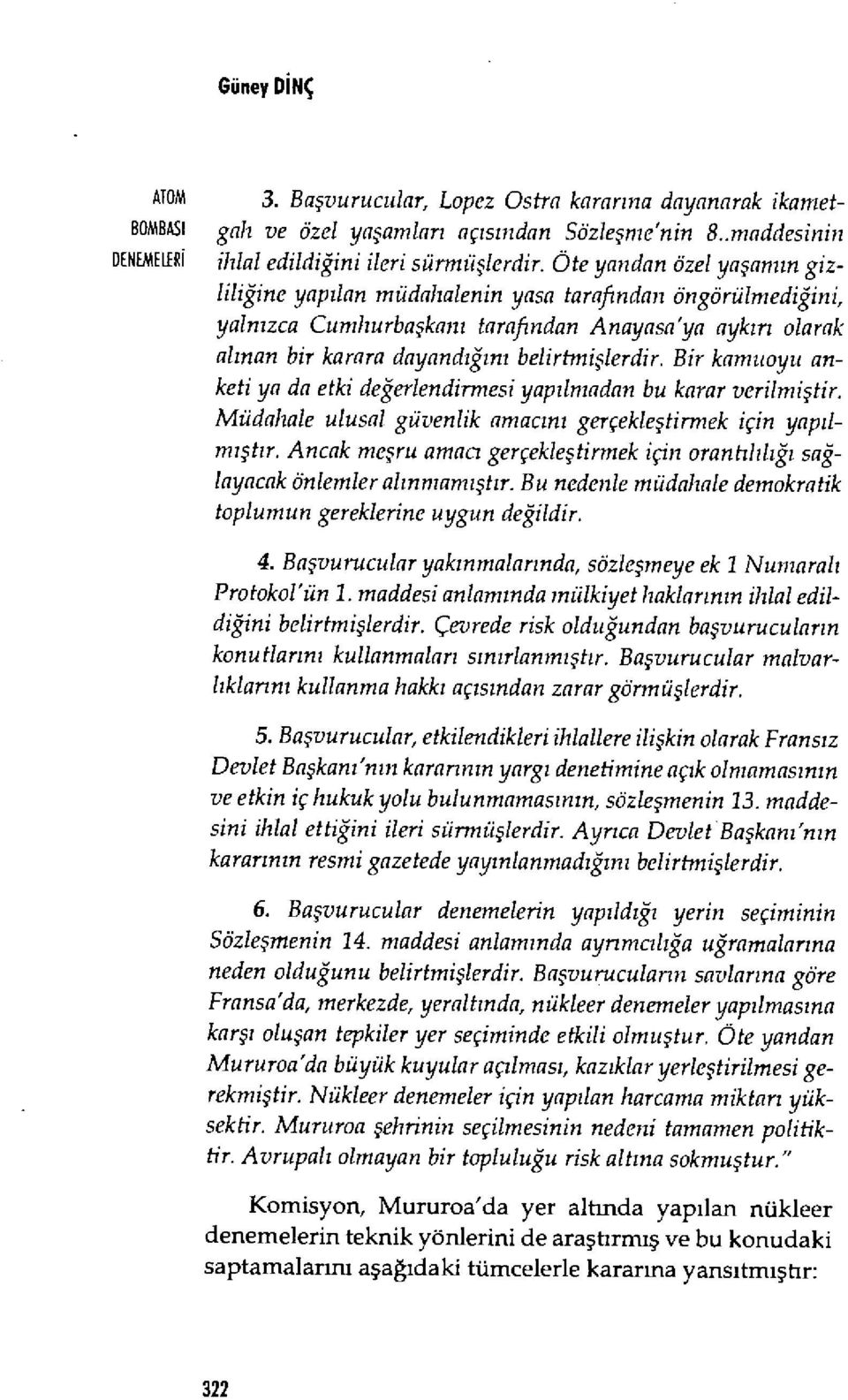 belirtmişlerdir. Bir kamuoyu anketi ya da etki değerlendirmesi yap ılmadan bu karar verilmi ştir. Müdahale ulusal güvenlik amac ın ı gerçekleştirmek için yap ılm ış t ı r.