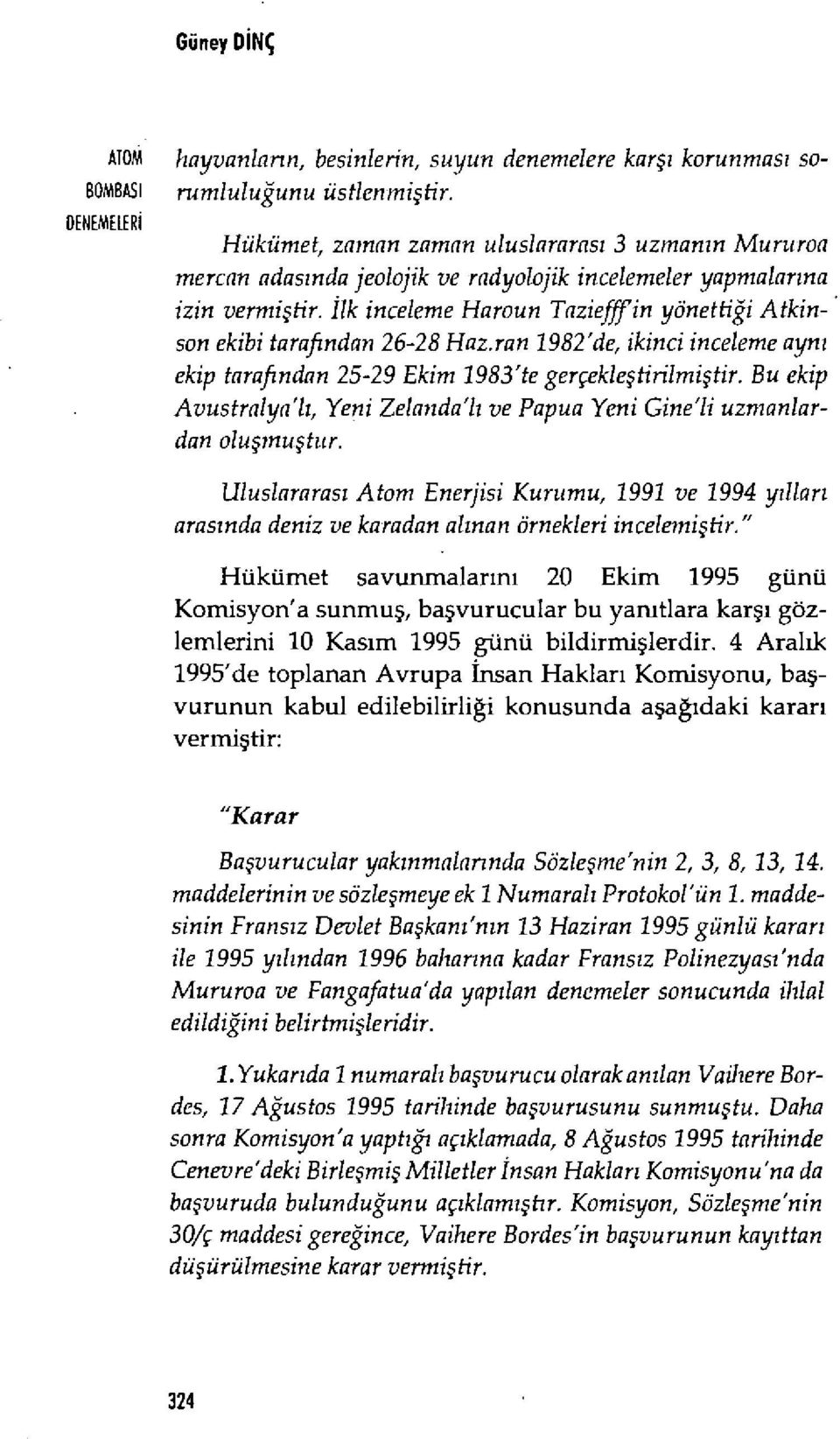 İlk inceleme Haroun Taziefff in yönettiği Atkinson ekibi tarafindan 26-28 Haz.ran 1982'de, ikinci inceleme ayn ı ekip tarajindan 25-29 Ekim 1983'te gerçekle ştirilmiştir.