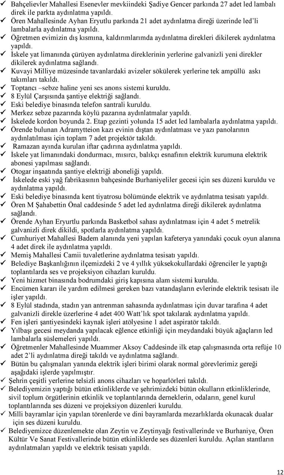 Öğretmen evimizin dıģ kısmına, kaldırımlarımda aydınlatma direkleri dikilerek aydınlatma yapıldı.