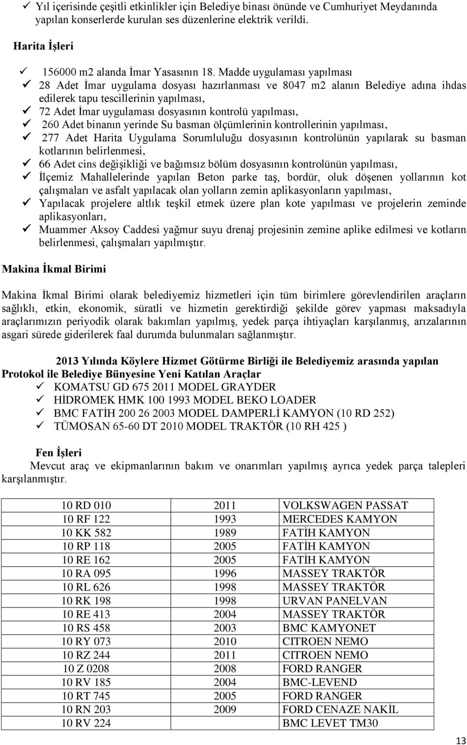 yapılması, 260 Adet binanın yerinde Su basman ölçümlerinin kontrollerinin yapılması, 277 Adet Harita Uygulama Sorumluluğu dosyasının kontrolünün yapılarak su basman kotlarının belirlenmesi, 66 Adet