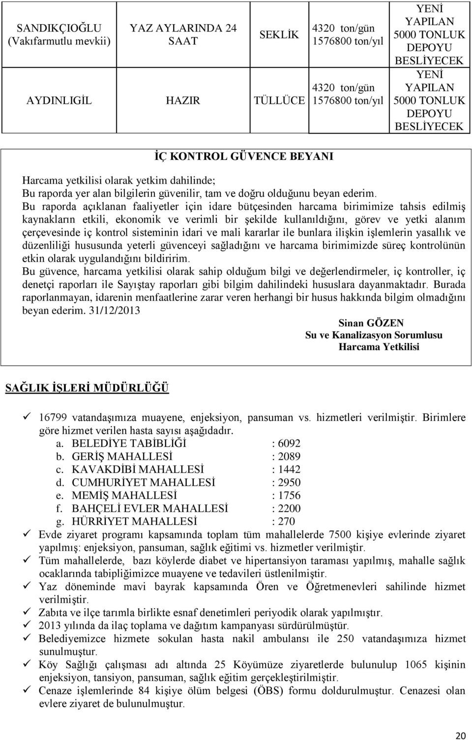 Bu raporda açıklanan faaliyetler için idare bütçesinden harcama birimimize tahsis edilmiģ kaynakların etkili, ekonomik ve verimli bir Ģekilde kullanıldığını, görev ve yetki alanım çerçevesinde iç