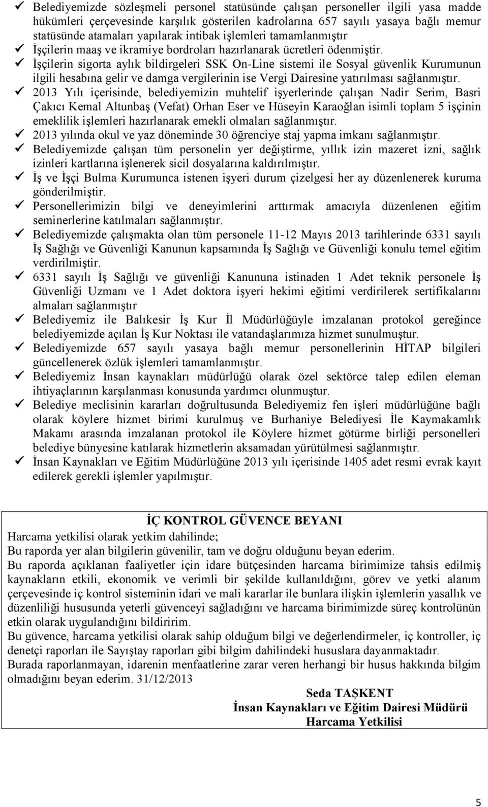 ĠĢçilerin sigorta aylık bildirgeleri SSK On-Line sistemi ile Sosyal güvenlik Kurumunun ilgili hesabına gelir ve damga vergilerinin ise Vergi Dairesine yatırılması sağlanmıģtır.