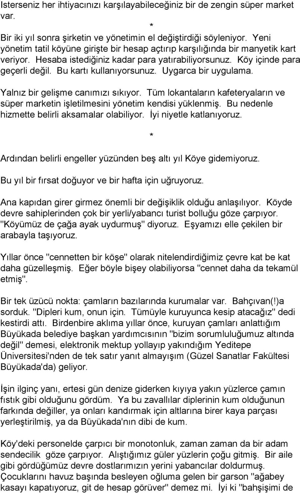 Uygarca bir uygulama. Yalnız bir gelişme canımızı sıkıyor. Tüm lokantaların kafeteryaların ve süper marketin işletilmesini yönetim kendisi yüklenmiş. Bu nedenle hizmette belirli aksamalar olabiliyor.