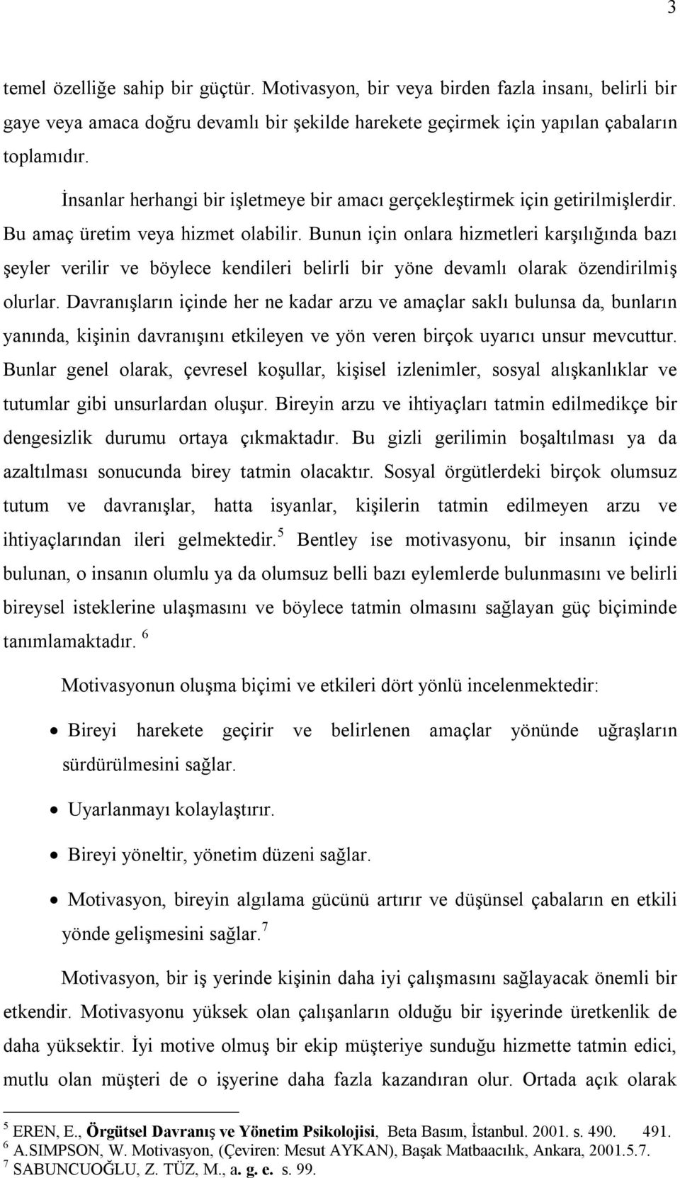 Bunun için onlara hizmetleri karşılığında bazı şeyler verilir ve böylece kendileri belirli bir yöne devamlı olarak özendirilmiş olurlar.