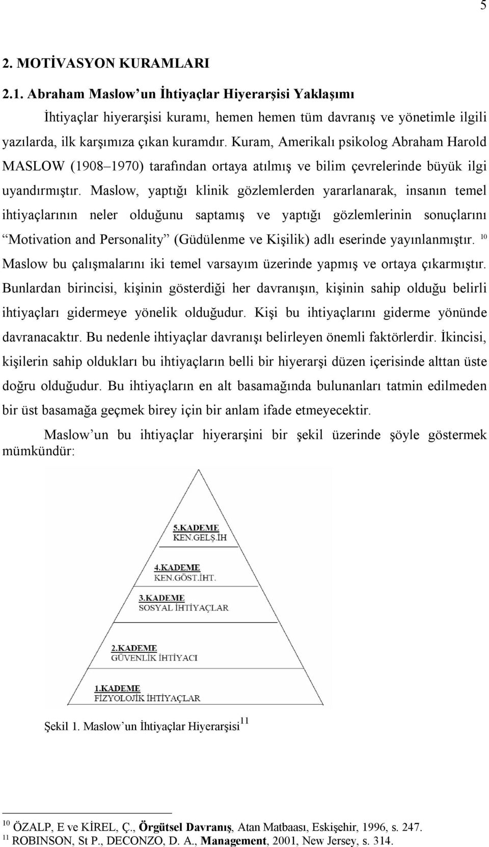 Maslow, yaptığı klinik gözlemlerden yararlanarak, insanın temel ihtiyaçlarının neler olduğunu saptamış ve yaptığı gözlemlerinin sonuçlarını Motivation and Personality (Güdülenme ve Kişilik) adlı