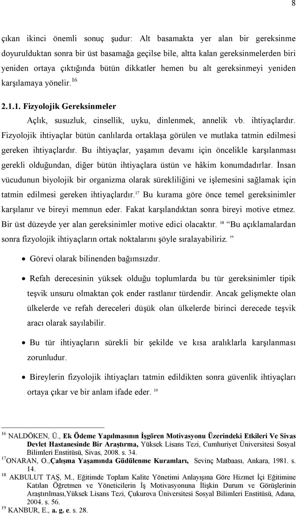 Fizyolojik ihtiyaçlar bütün canlılarda ortaklaşa görülen ve mutlaka tatmin edilmesi gereken ihtiyaçlardır.