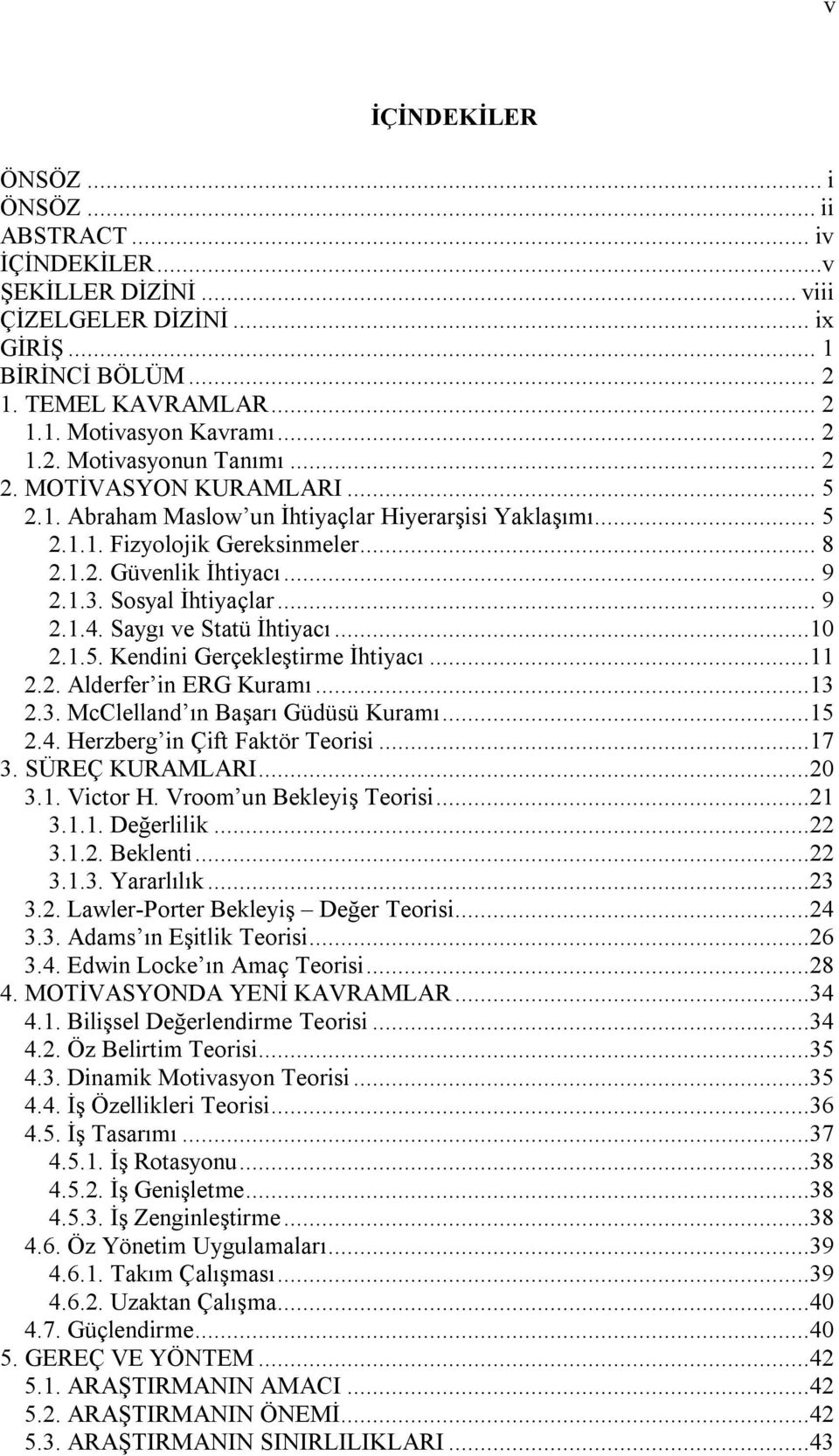 Saygı ve Statü İhtiyacı...10 2.1.5. Kendini Gerçekleştirme İhtiyacı...11 2.2. Alderfer in ERG Kuramı...13 2.3. McClelland ın Başarı Güdüsü Kuramı...15 2.4. Herzberg in Çift Faktör Teorisi...17 3.