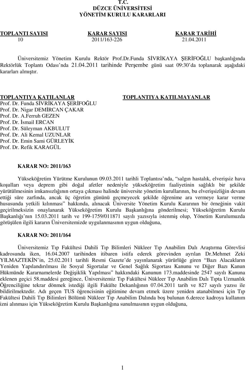 Funda SĐVRĐKAYA ŞERĐFOĞLU Prof. Dr. Nigar DEMĐRCAN ÇAKAR Prof. Dr. A.Ferruh GEZEN Prof. Dr. Đsmail ERCAN Prof. Dr. Süleyman AKBULUT Prof. Dr. Ali Kemal UZUNLAR Prof. Dr. Emin Sami GÜRLEYĐK Prof. Dr. Refik KARAGÜL TOPLANTIYA KATILMAYANLAR KARAR NO: 2011/163 Yükseköğretim Yürütme Kurulunun 09.