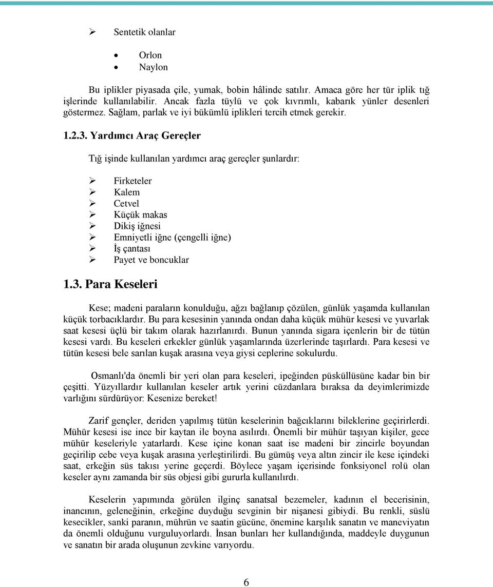 Yardımcı Araç Gereçler Tığ işinde kullanılan yardımcı araç gereçler şunlardır: Firketeler Kalem Cetvel Küçük makas Dikiş iğnesi Emniyetli iğne (çengelli iğne) İş çantası Payet ve boncuklar 1.3.